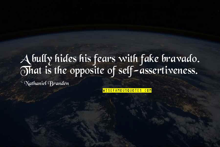 Bravado Quotes By Nathaniel Branden: A bully hides his fears with fake bravado.