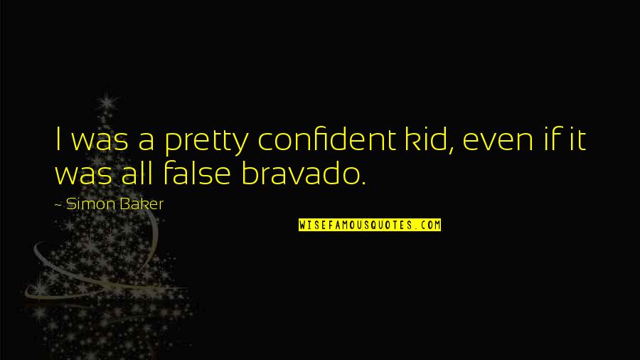 Bravado Quotes By Simon Baker: I was a pretty confident kid, even if Bravado Quotes By Simon Baker: I was a pretty confident kid, even if