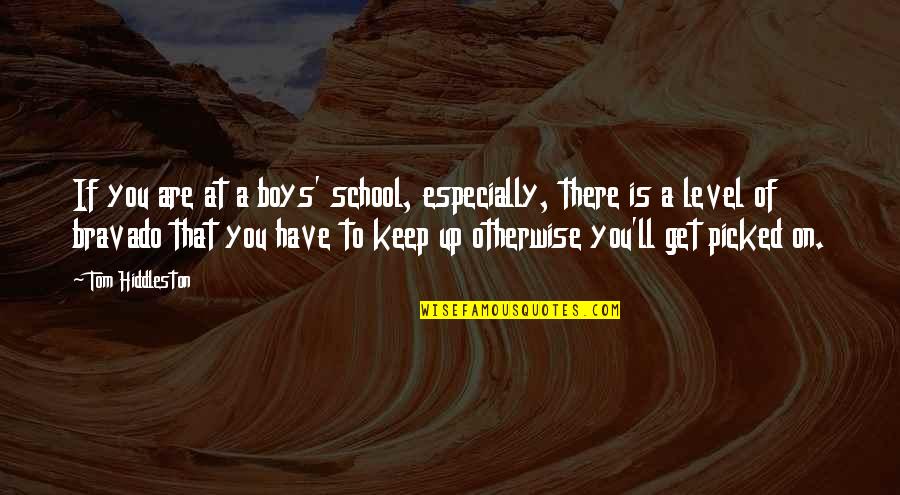 Bravado Quotes By Tom Hiddleston: If you are at a boys' school, especially,