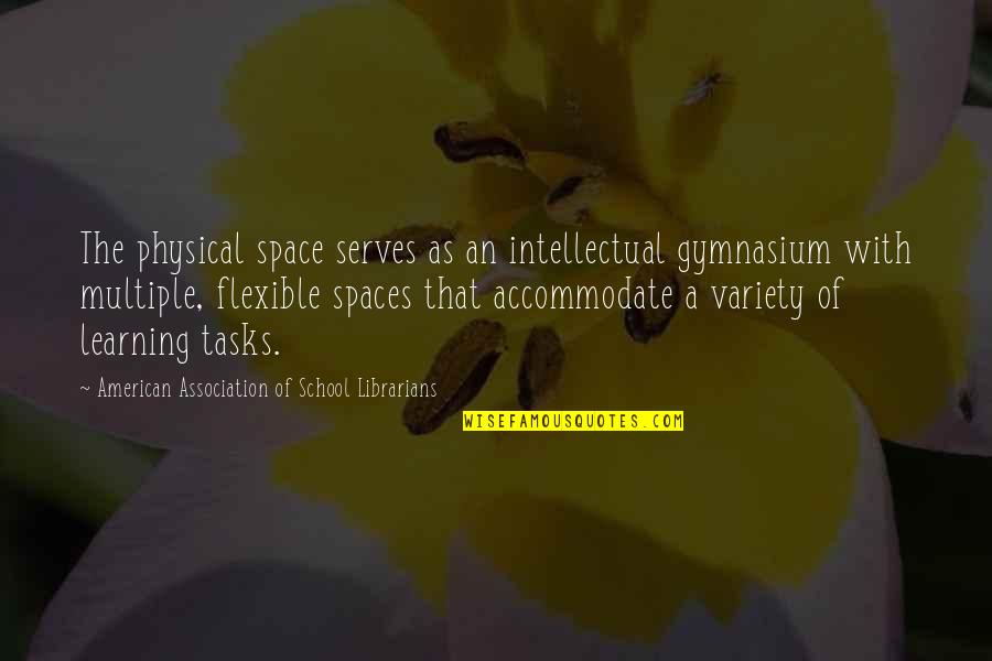 Bravais Space Quotes By American Association Of School Librarians: The physical space serves as an intellectual gymnasium Bravais Space Quotes By American Association Of School Librarians: The physical space serves as an intellectual gymnasium