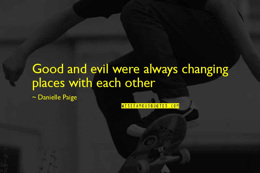 Bravais Space Quotes By Danielle Paige: Good and evil were always changing places with Bravais Space Quotes By Danielle Paige: Good and evil were always changing places with