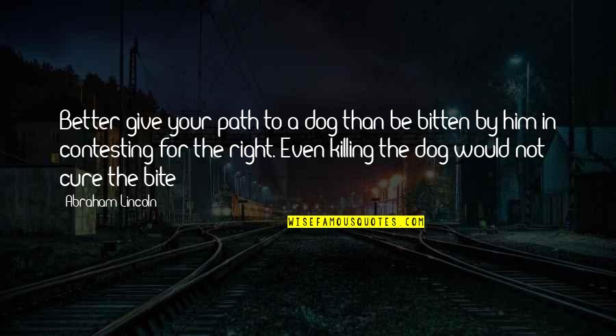 Bravas Bar Quotes By Abraham Lincoln: Better give your path to a dog than