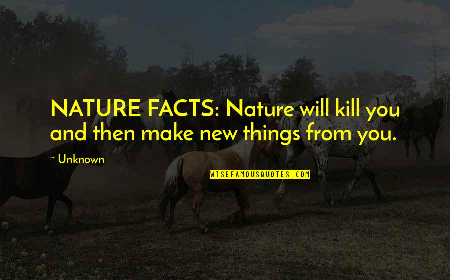 Brave American Soldiers Quotes By Unknown: NATURE FACTS: Nature will kill you and then