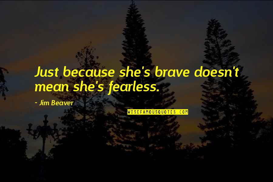 Brave And Fearless Quotes By Jim Beaver: Just because she's brave doesn't mean she's fearless.