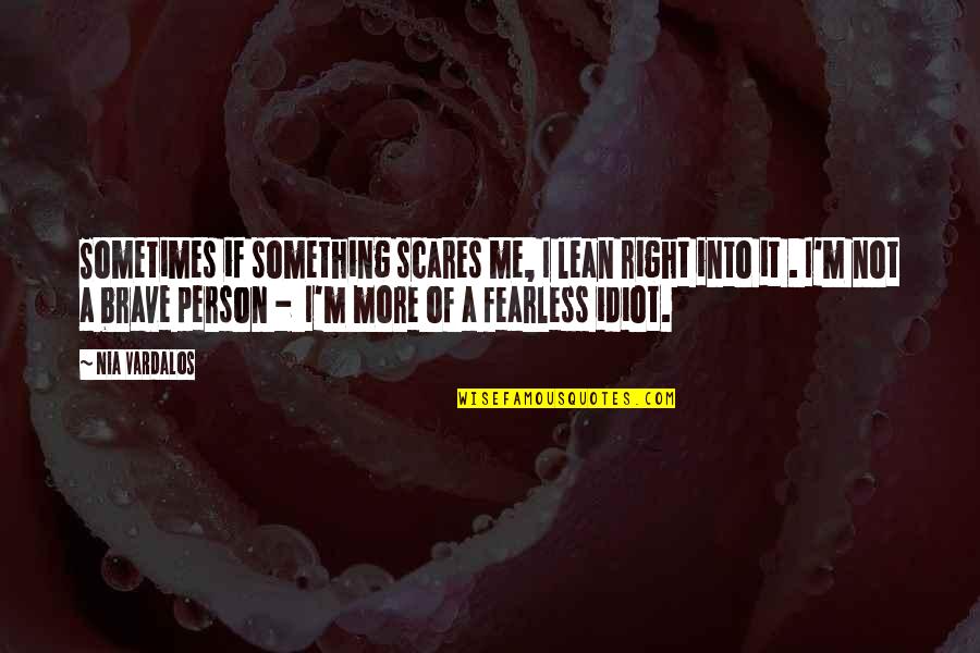 Brave And Fearless Quotes By Nia Vardalos: Sometimes if something scares me, I lean right