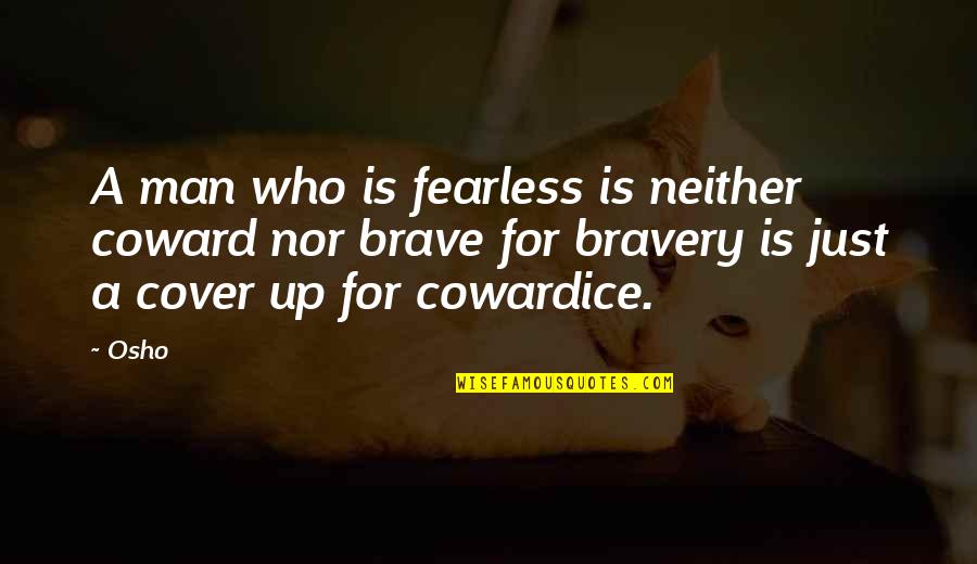 Brave And Fearless Quotes By Osho: A man who is fearless is neither coward
