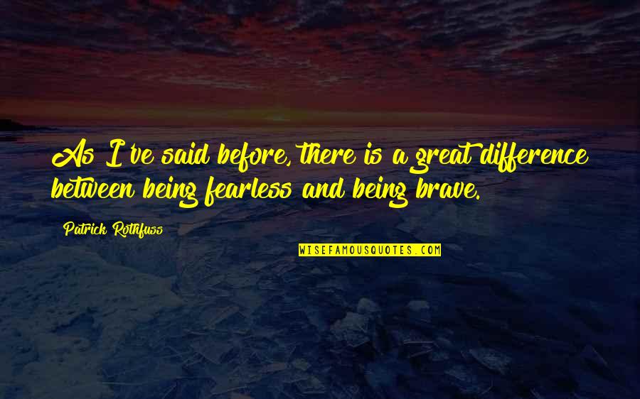 Brave And Fearless Quotes By Patrick Rothfuss: As I've said before, there is a great