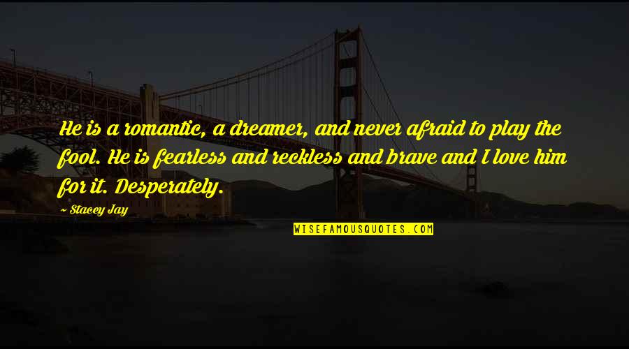 Brave And Fearless Quotes By Stacey Jay: He is a romantic, a dreamer, and never
