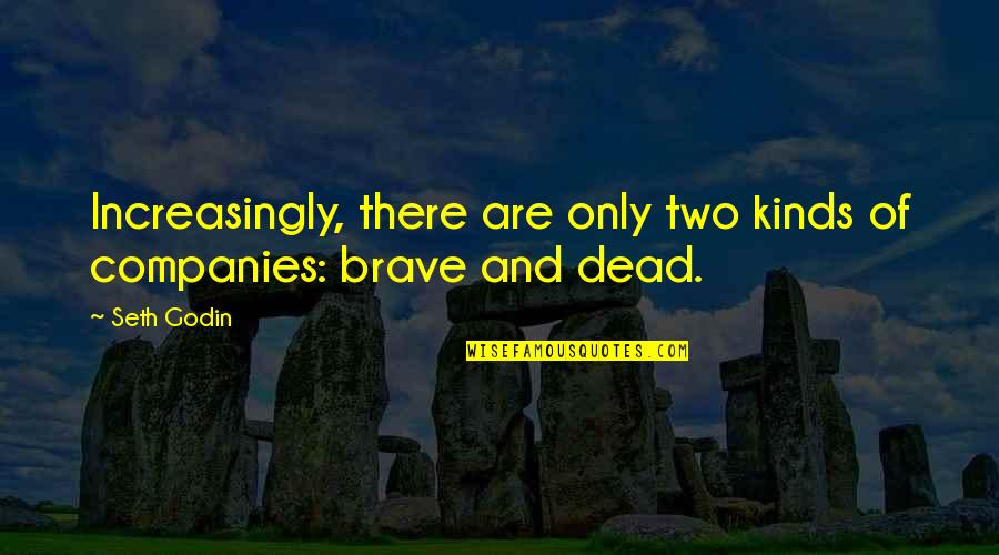 Brave And Kind Quotes By Seth Godin: Increasingly, there are only two kinds of companies: