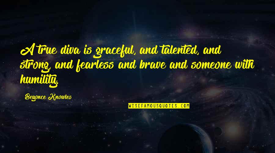 Brave And Strong Quotes By Beyonce Knowles: A true diva is graceful, and talented, and