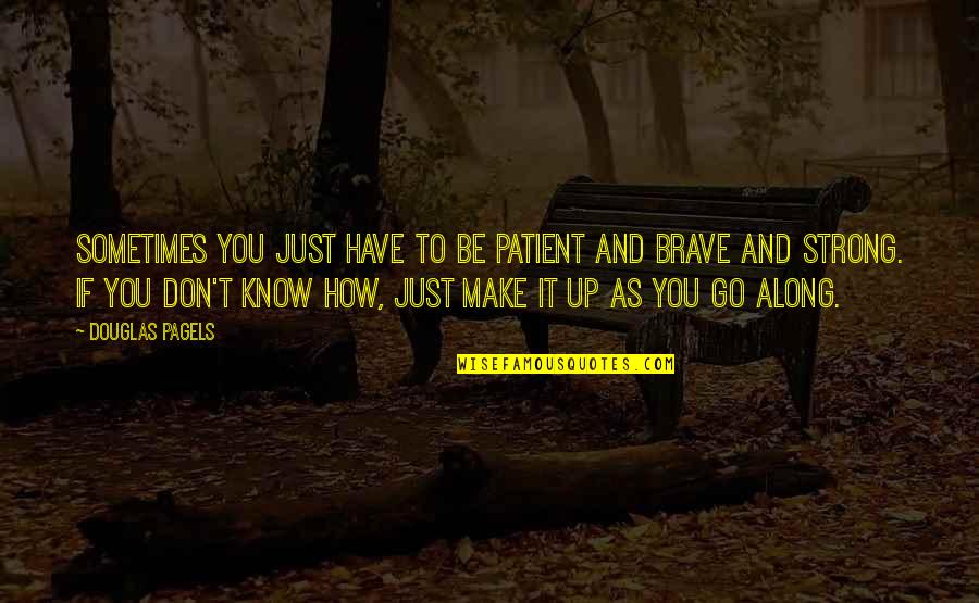 Brave And Strong Quotes By Douglas Pagels: Sometimes you just have to be patient and