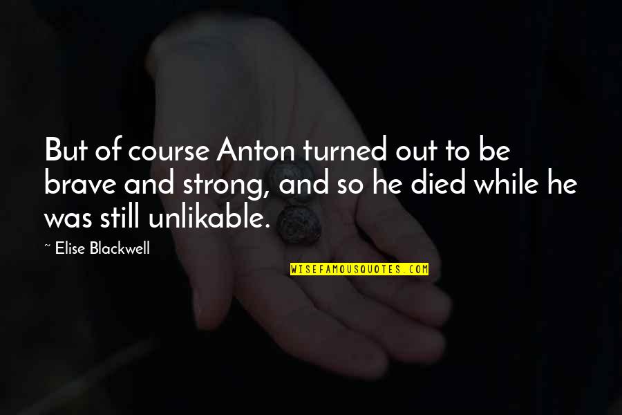 Brave And Strong Quotes By Elise Blackwell: But of course Anton turned out to be