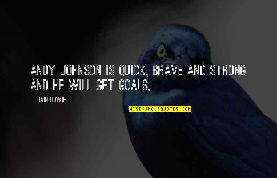 Brave And Strong Quotes By Iain Dowie: Andy Johnson is quick, brave and strong and
