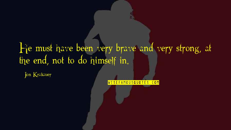 Brave And Strong Quotes By Jon Krakauer: He must have been very brave and very