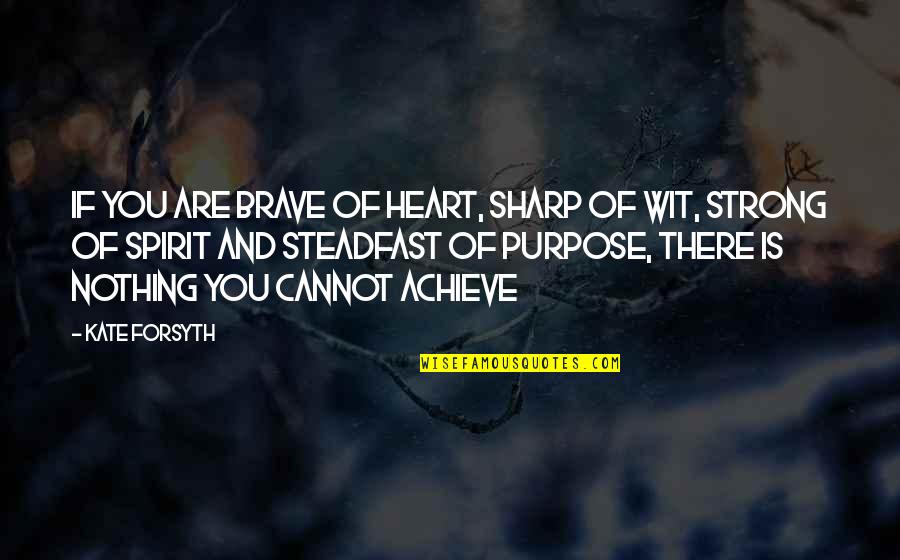 Brave And Strong Quotes By Kate Forsyth: If you are brave of heart, sharp of