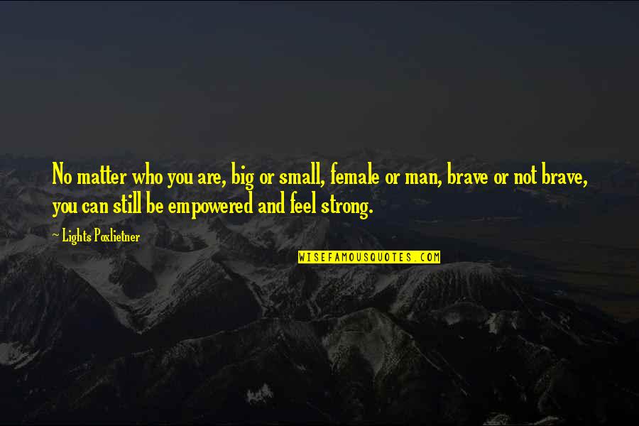 Brave And Strong Quotes By Lights Poxlietner: No matter who you are, big or small,