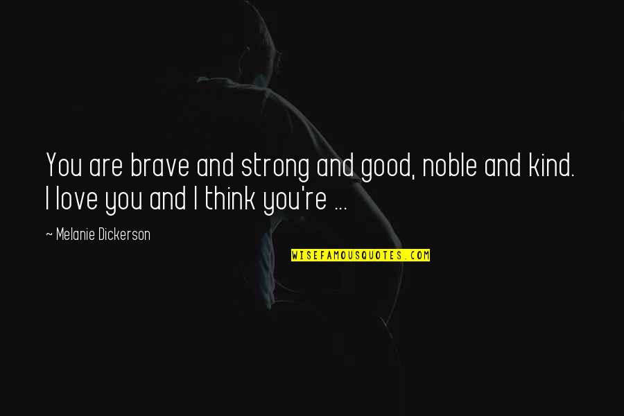 Brave And Strong Quotes By Melanie Dickerson: You are brave and strong and good, noble