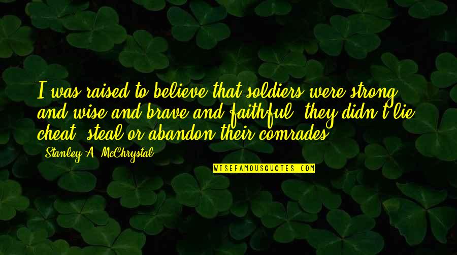 Brave And Strong Quotes By Stanley A. McChrystal: I was raised to believe that soldiers were