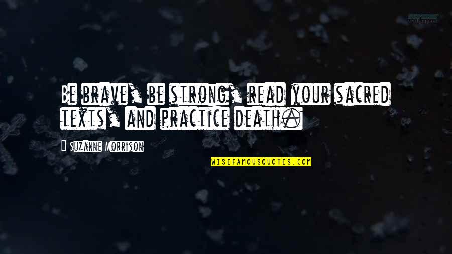 Brave And Strong Quotes By Suzanne Morrison: Be brave, be strong, read your sacred texts,