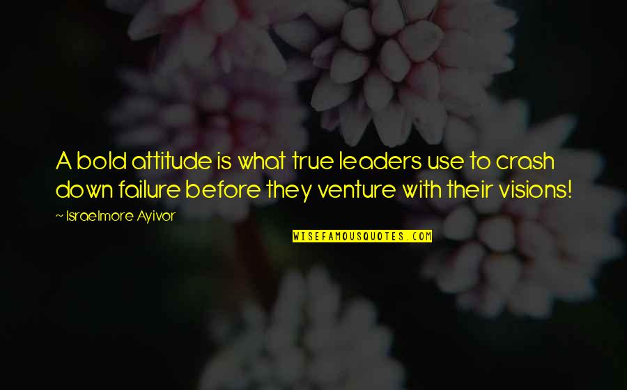 Brave And The Bold Quotes By Israelmore Ayivor: A bold attitude is what true leaders use