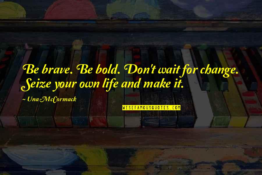 Brave And The Bold Quotes By Una McCormack: Be brave. Be bold. Don't wait for change.