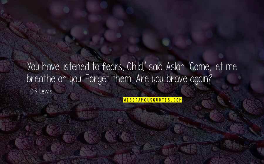 Brave Child Quotes By C.S. Lewis: You have listened to fears, Child,' said Aslan.