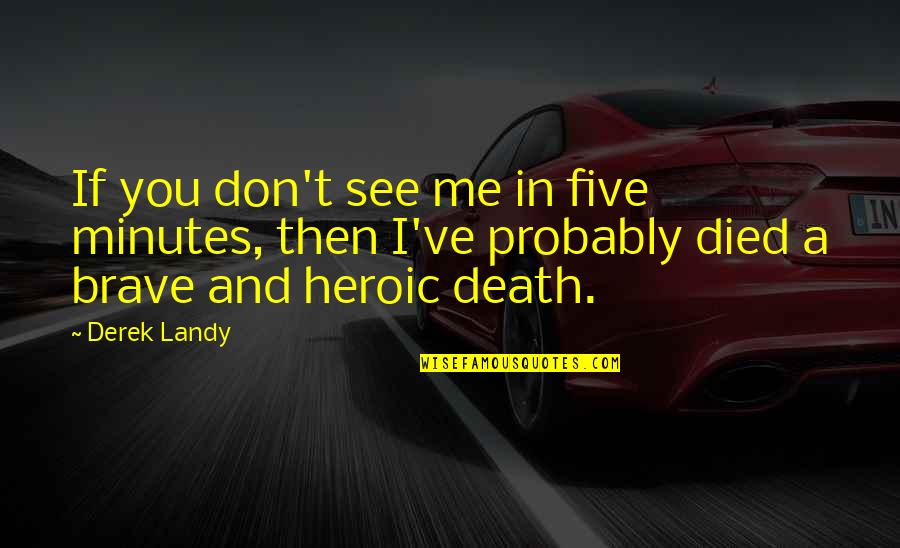 Brave Death Quotes By Derek Landy: If you don't see me in five minutes,