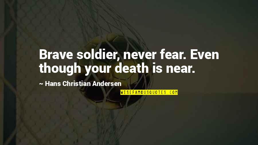 Brave Death Quotes By Hans Christian Andersen: Brave soldier, never fear. Even though your death
