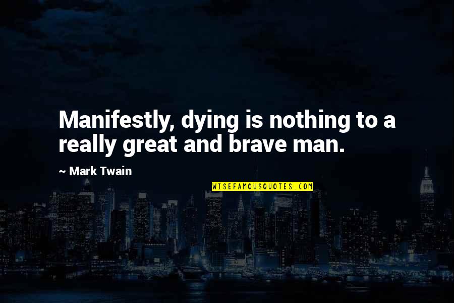 Brave Death Quotes By Mark Twain: Manifestly, dying is nothing to a really great