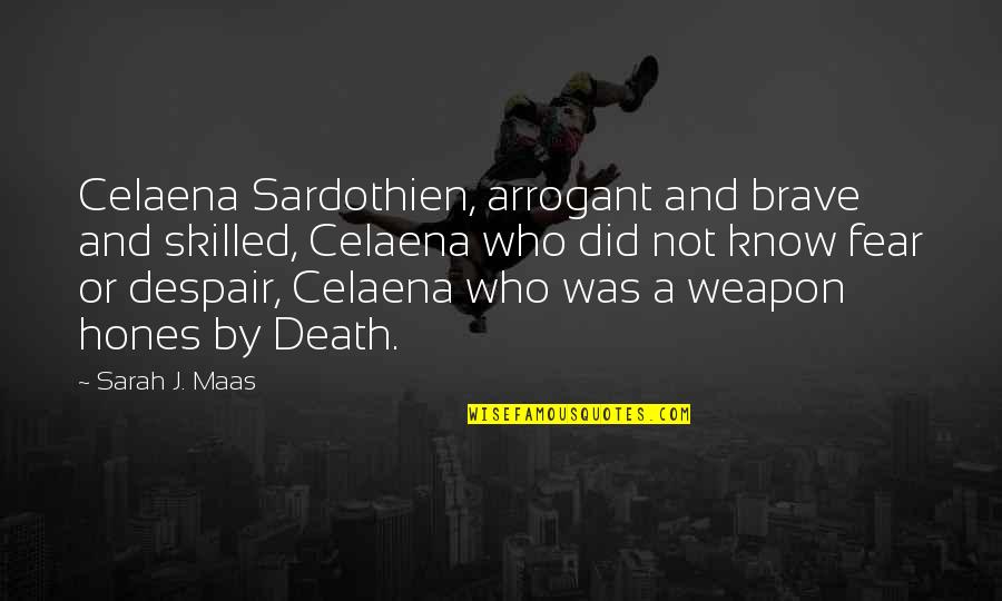 Brave Death Quotes By Sarah J. Maas: Celaena Sardothien, arrogant and brave and skilled, Celaena