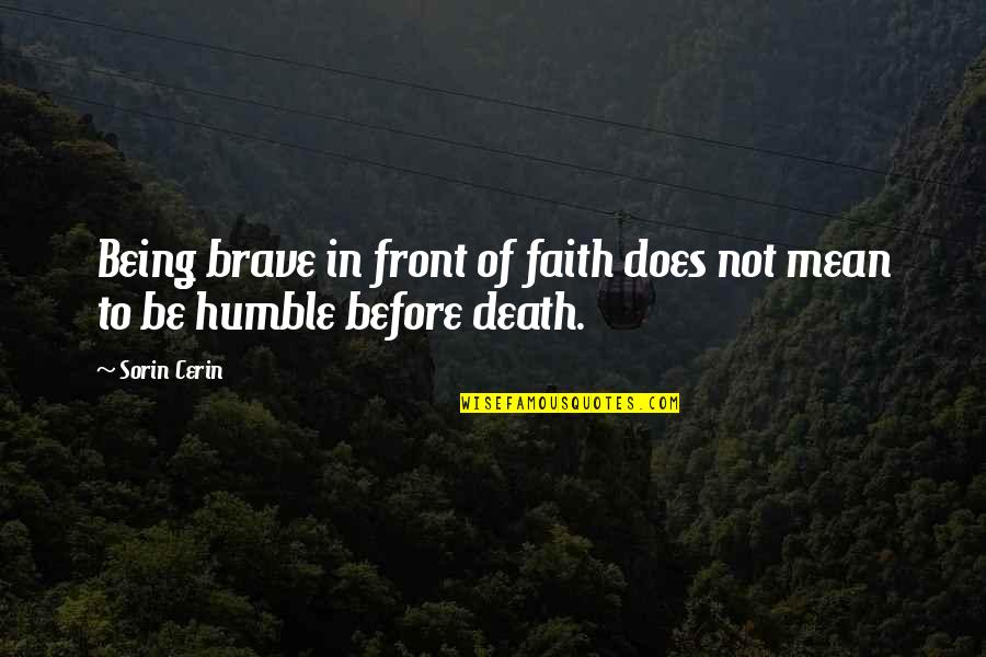 Brave Death Quotes By Sorin Cerin: Being brave in front of faith does not