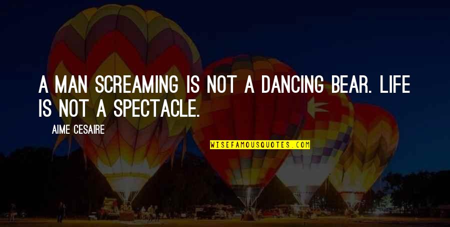 Brave Enough To Love Quotes By Aime Cesaire: A man screaming is not a dancing bear.