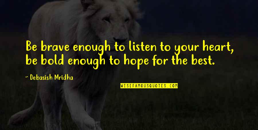Brave Enough To Love Quotes By Debasish Mridha: Be brave enough to listen to your heart,