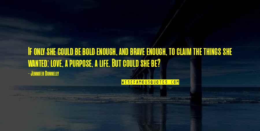 Brave Enough To Love Quotes By Jennifer Donnelly: If only she could be bold enough, and