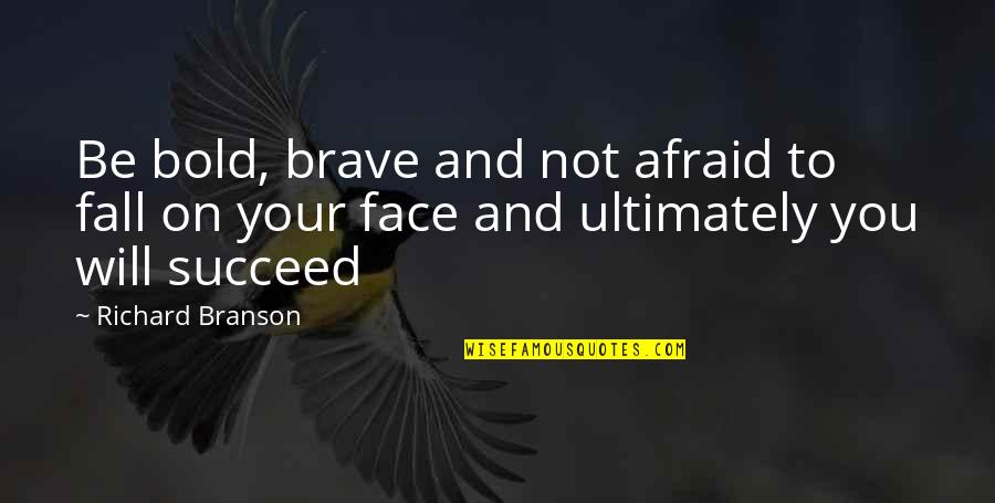 Brave Faces Quotes By Richard Branson: Be bold, brave and not afraid to fall
