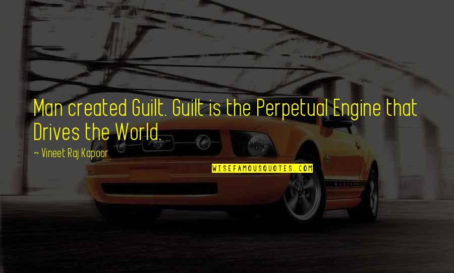 Brave Faces Quotes By Vineet Raj Kapoor: Man created Guilt. Guilt is the Perpetual Engine