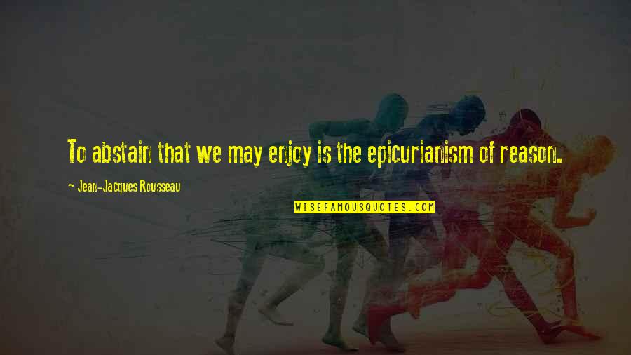 Brave Gurkhas Quotes By Jean-Jacques Rousseau: To abstain that we may enjoy is the