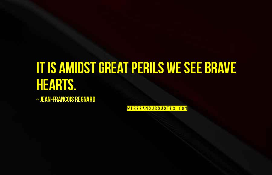 Brave Hearts Quotes By Jean-Francois Regnard: It is amidst great perils we see brave