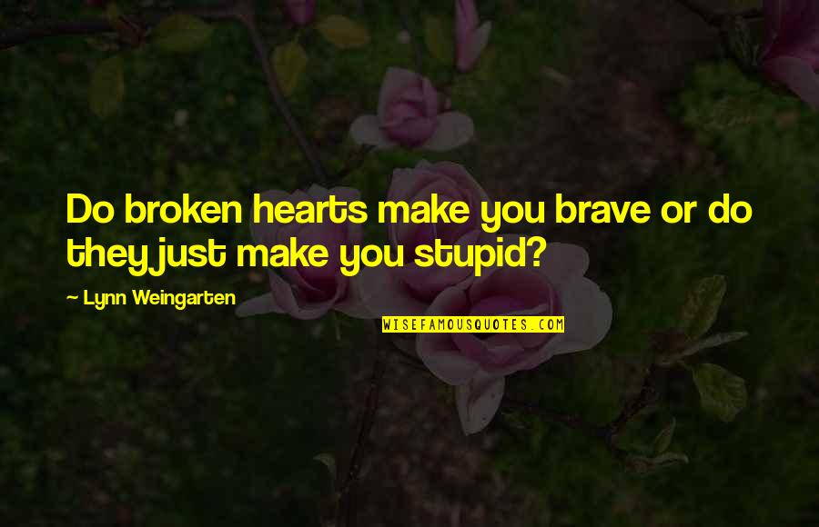 Brave Hearts Quotes By Lynn Weingarten: Do broken hearts make you brave or do