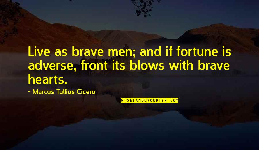 Brave Hearts Quotes By Marcus Tullius Cicero: Live as brave men; and if fortune is