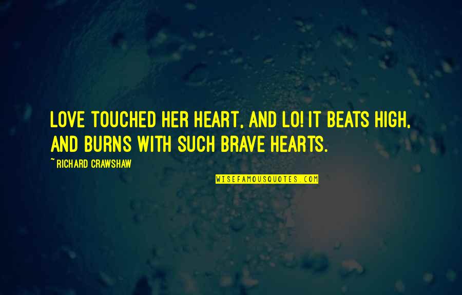 Brave Hearts Quotes By Richard Crawshaw: Love touched her heart, and lo! It beats