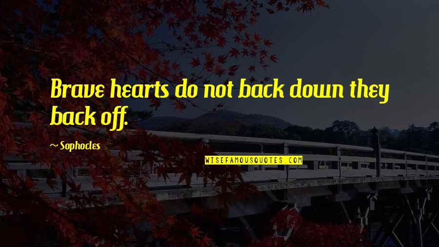 Brave Hearts Quotes By Sophocles: Brave hearts do not back down they back