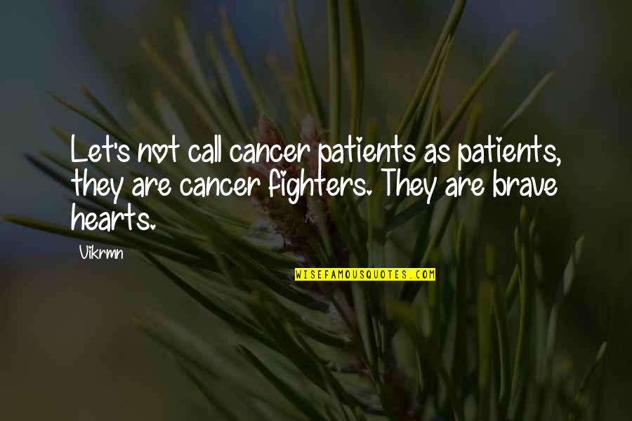 Brave Hearts Quotes By Vikrmn: Let's not call cancer patients as patients, they