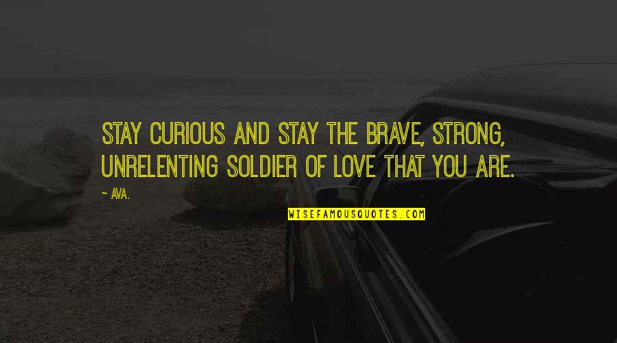 Brave Inspirational Quotes By AVA.: stay curious and stay the brave, strong, unrelenting