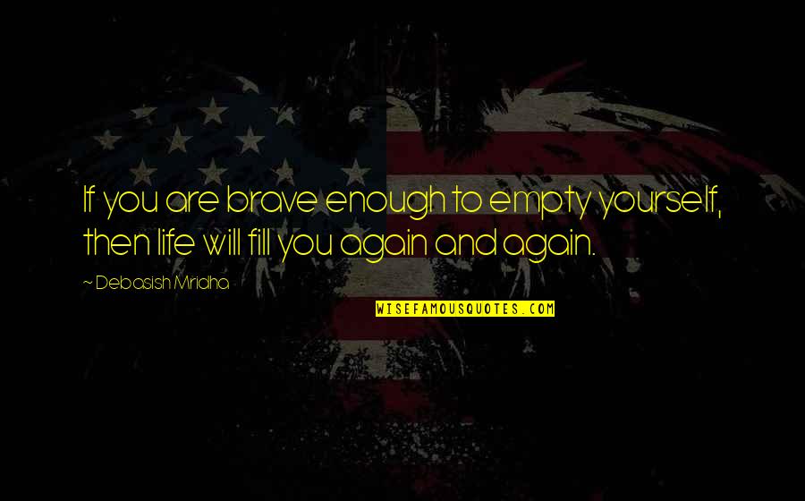 Brave Inspirational Quotes By Debasish Mridha: If you are brave enough to empty yourself,