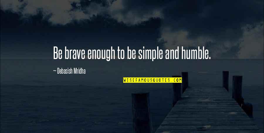 Brave Inspirational Quotes By Debasish Mridha: Be brave enough to be simple and humble.