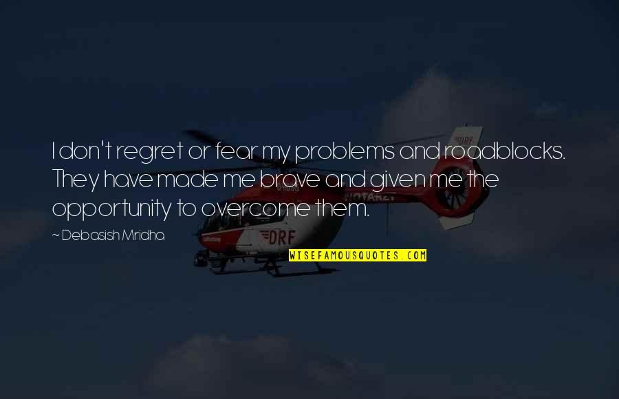 Brave Inspirational Quotes By Debasish Mridha: I don't regret or fear my problems and