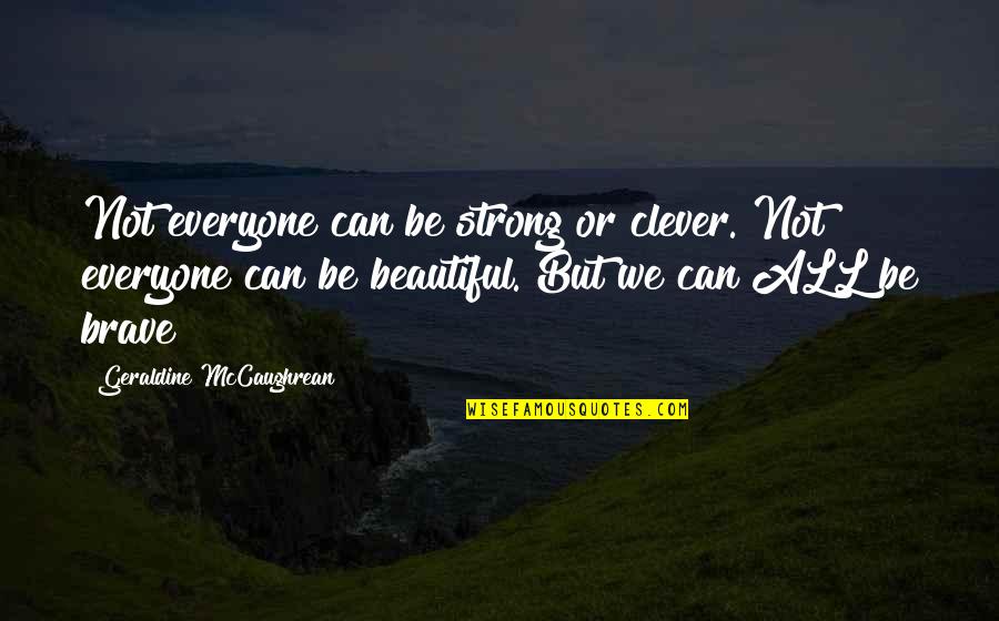 Brave Inspirational Quotes By Geraldine McCaughrean: Not everyone can be strong or clever. Not