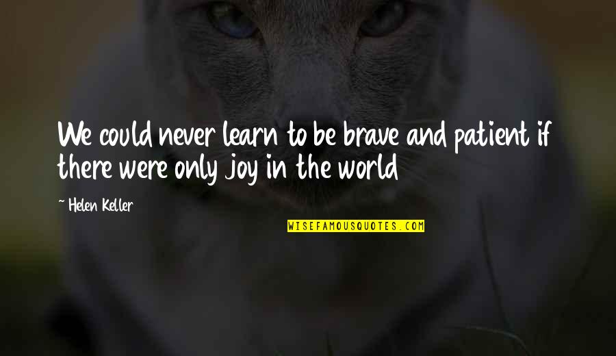 Brave Inspirational Quotes By Helen Keller: We could never learn to be brave and