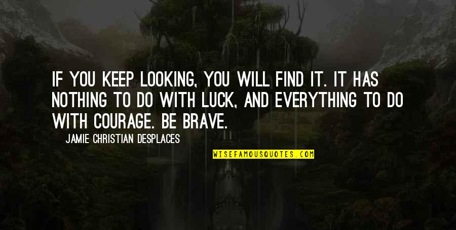 Brave Inspirational Quotes By Jamie Christian Desplaces: If you keep looking, you will find it.